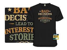 Bad Decisions Lead To Interesting Stories