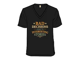 Bad Decisions Lead To Interesting Stories