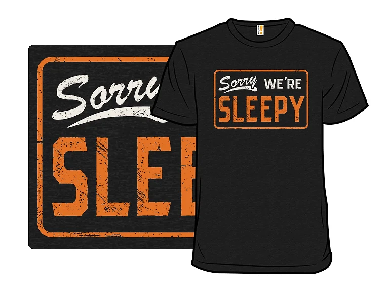 Sorry, We're Sleepy