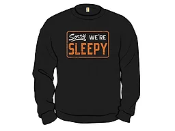 Sorry, We're Sleepy