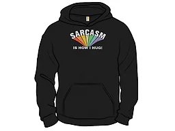 Sarcasm Is How I Hug!