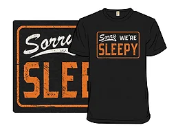 Sorry, We're Sleepy