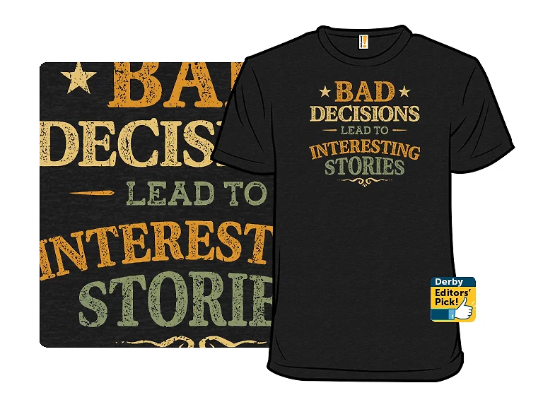 Bad Decisions Lead To Interesting Stories