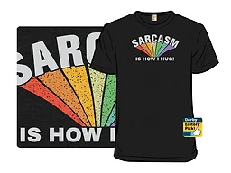 Sarcasm Is How I Hug!
