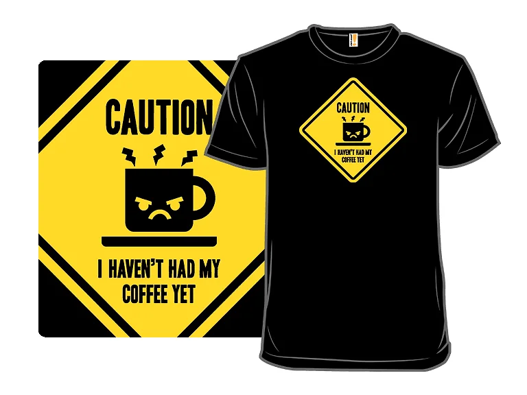 Caution, I haven't had my coffee yet.