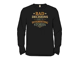 Bad Decisions Lead To Interesting Stories