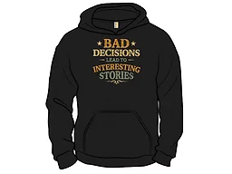 Bad Decisions Lead To Interesting Stories