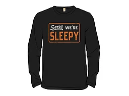 Sorry, We're Sleepy