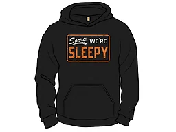 Sorry, We're Sleepy