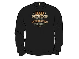 Bad Decisions Lead To Interesting Stories